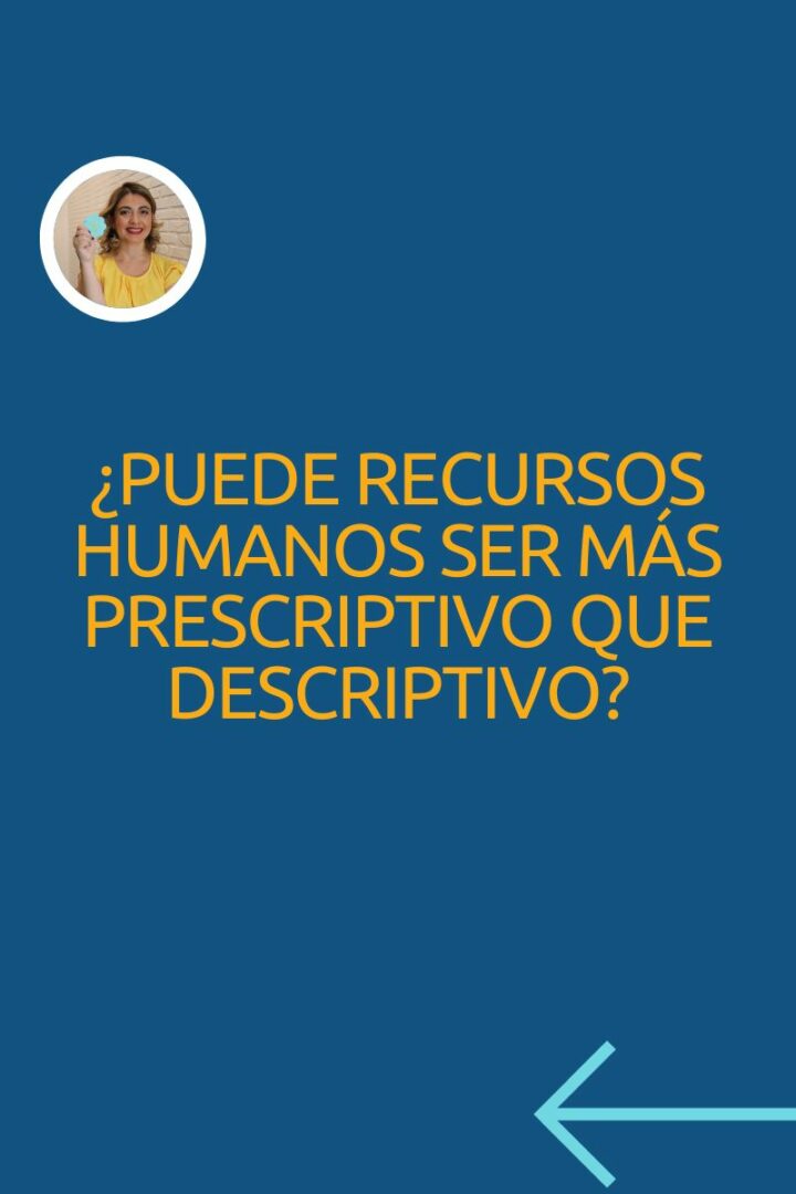 ¿Puede Recursos Humanos ser más prescriptivo que descriptivo?