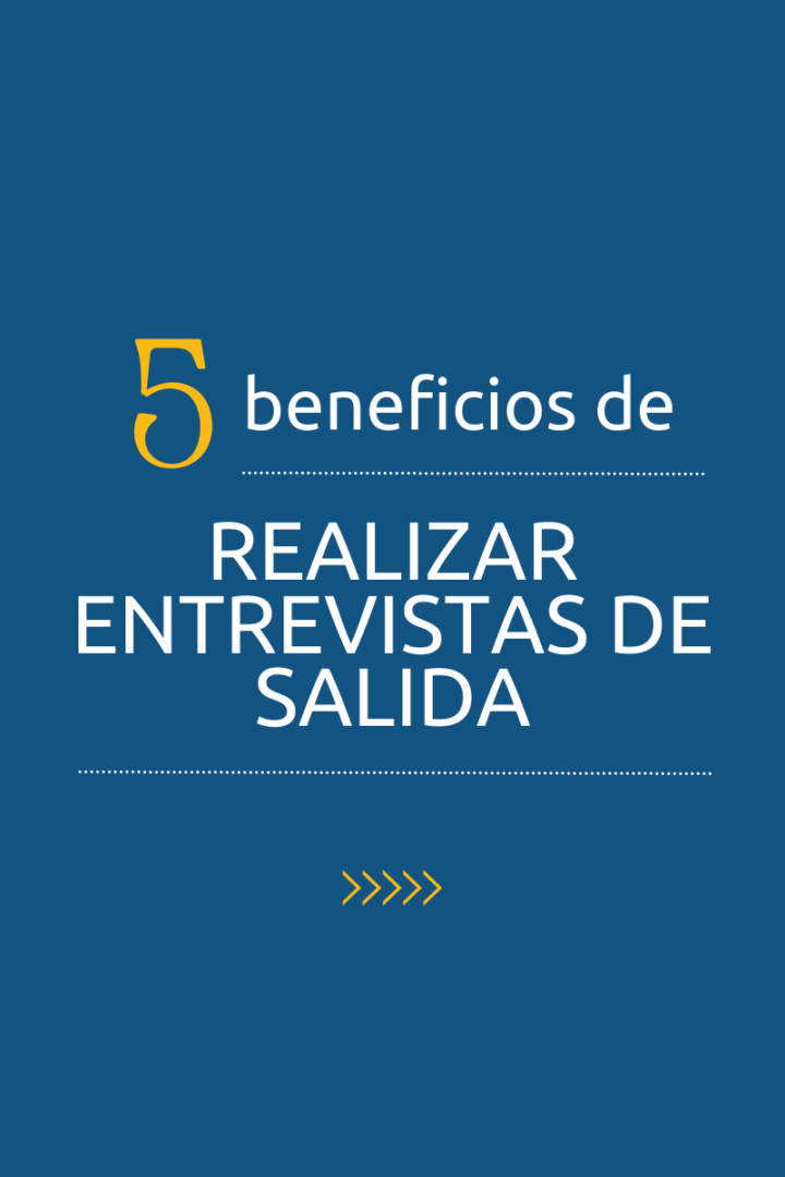 Cinco Beneficios de Realizar Entrevistas de Salida